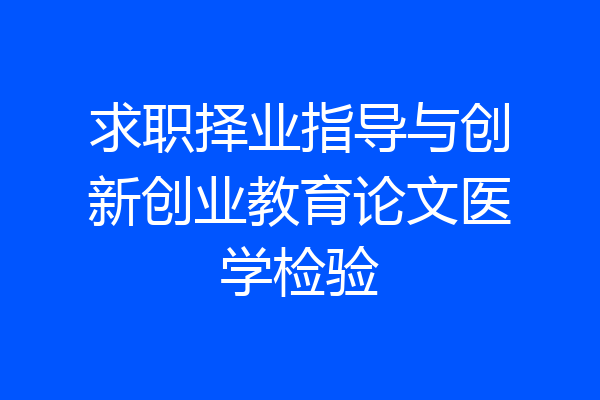 求职择业指导与创新创业教育论文医学检验