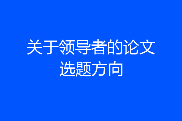 关于领导者的论文选题方向