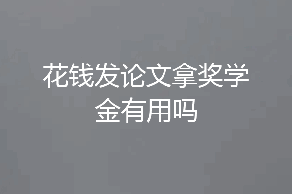 花钱发论文拿奖学金有用吗