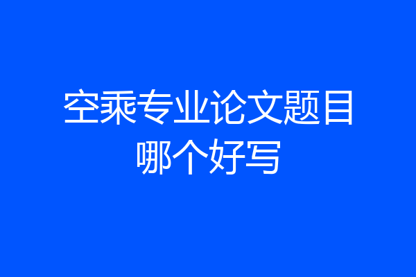 空乘专业论文题目哪个好写