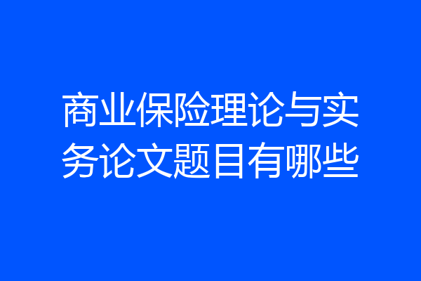 商业保险理论与实务论文题目有哪些
