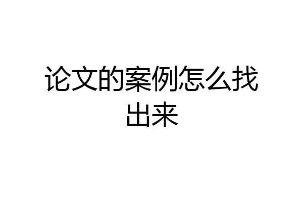 论文的案例怎么找出来