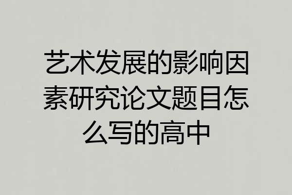 艺术发展的影响因素研究论文题目怎么写的高中