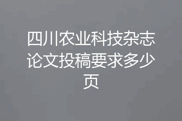 四川农业科技杂志论文投稿要求多少页