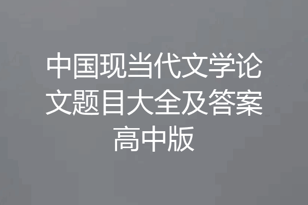 中国现当代文学论文题目大全及答案高中版