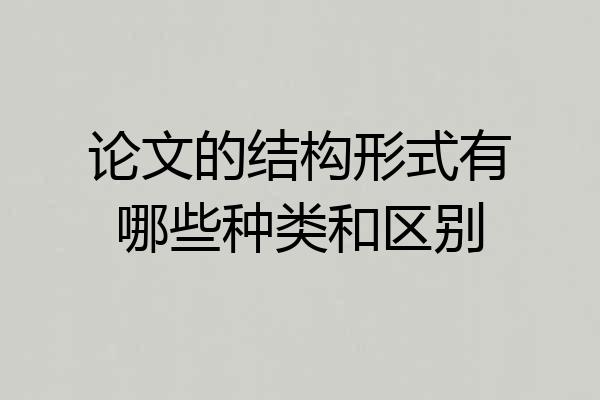 论文的结构形式有哪些种类和区别