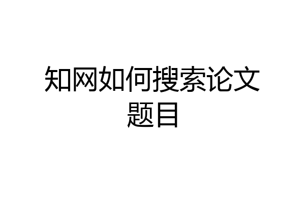 知网如何搜索论文题目