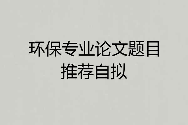 环保专业论文题目推荐自拟