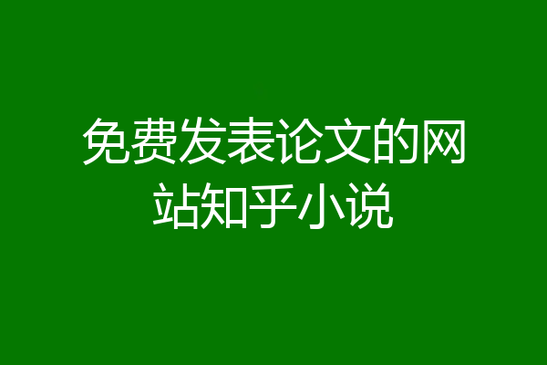 免费发表论文的网站知乎小说