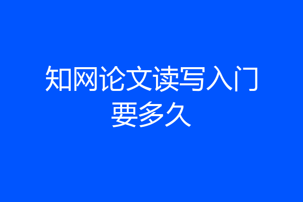 知网论文读写入门要多久