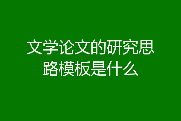 文学论文的研究思路模板是什么