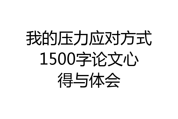 我的压力应对方式1500字论文心得与体会