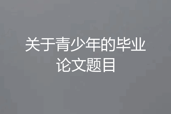 关于青少年的毕业论文题目