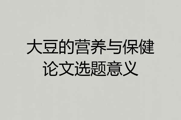 大豆的营养与保健论文选题意义
