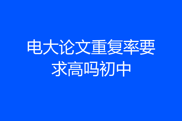 电大论文重复率要求高吗初中
