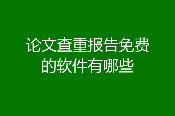 论文查重报告免费的软件有哪些