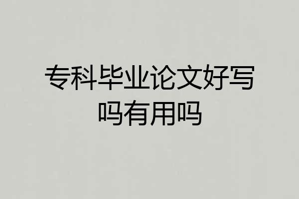 专科毕业论文好写吗有用吗
