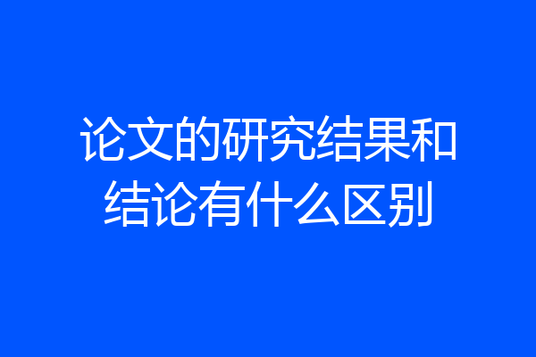 论文的研究结果和结论有什么区别