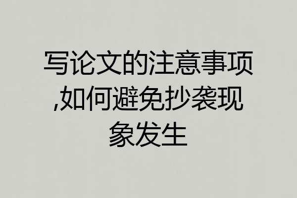 写论文的注意事项,如何避免抄袭现象发生