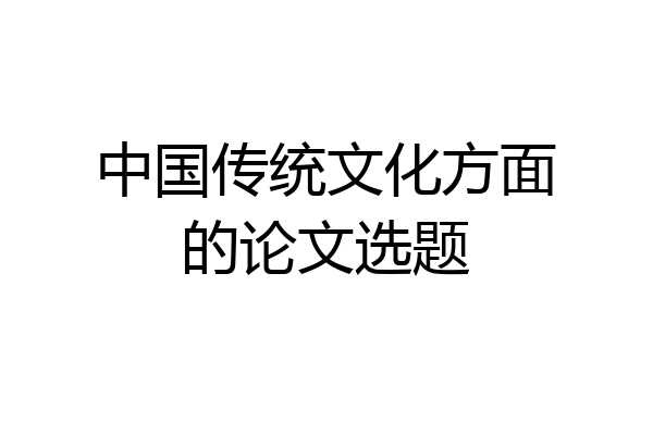 中国传统文化方面的论文选题