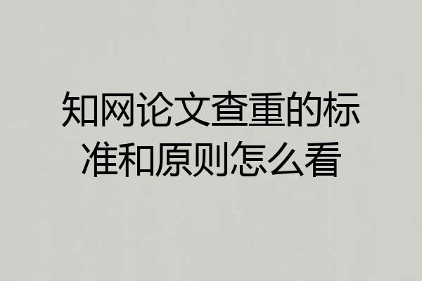 知网论文查重的标准和原则怎么看