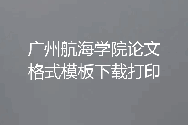 广州航海学院论文格式模板下载打印