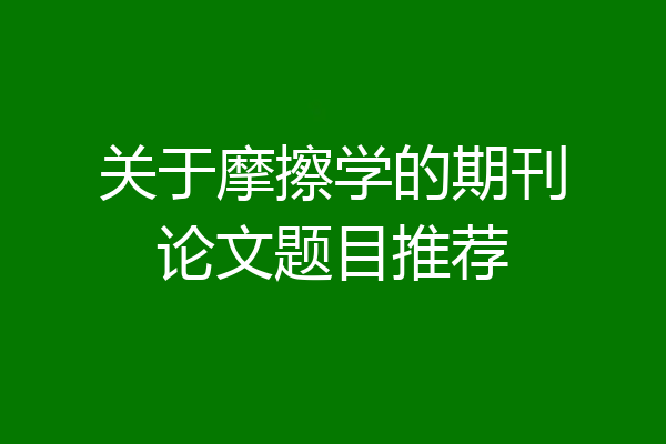关于摩擦学的期刊论文题目推荐