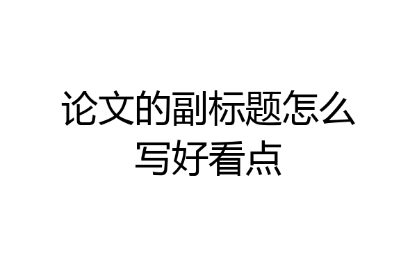论文的副标题怎么写好看点