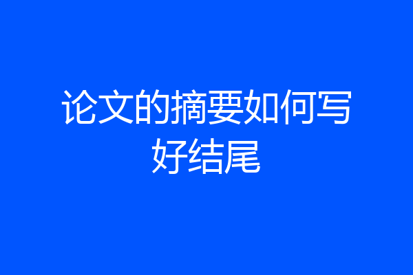 论文的摘要如何写好结尾