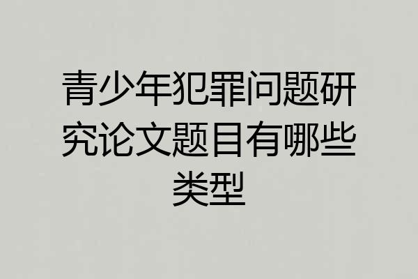 青少年犯罪问题研究论文题目有哪些类型