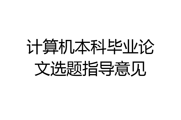计算机本科毕业论文选题指导意见