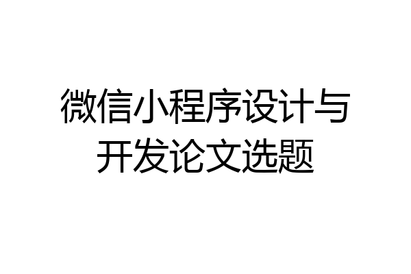 微信小程序设计与开发论文选题
