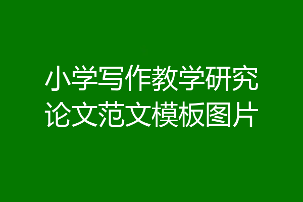 小学写作教学研究论文范文模板图片