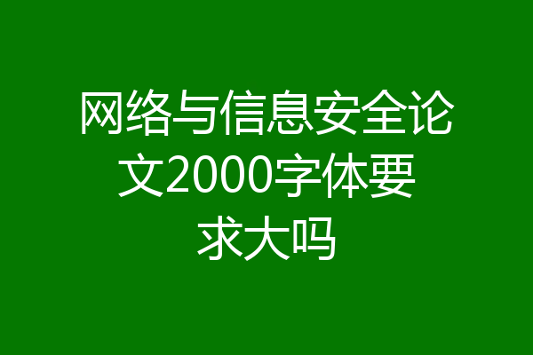 网络与信息安全论文2000字体要求大吗