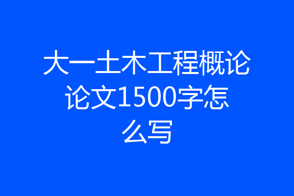 大一土木工程概论论文1500字怎么写