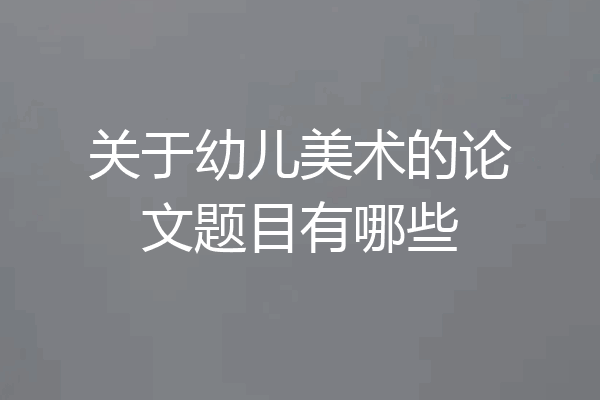 关于幼儿美术的论文题目有哪些