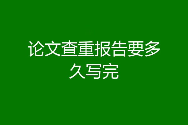 论文查重报告要多久写完