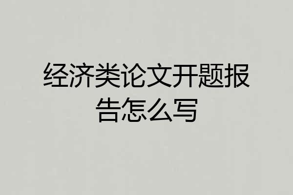 经济类论文开题报告怎么写