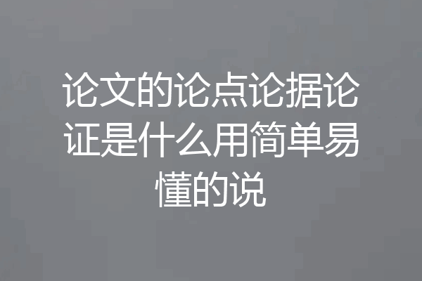 论文的论点论据论证是什么用简单易懂的说