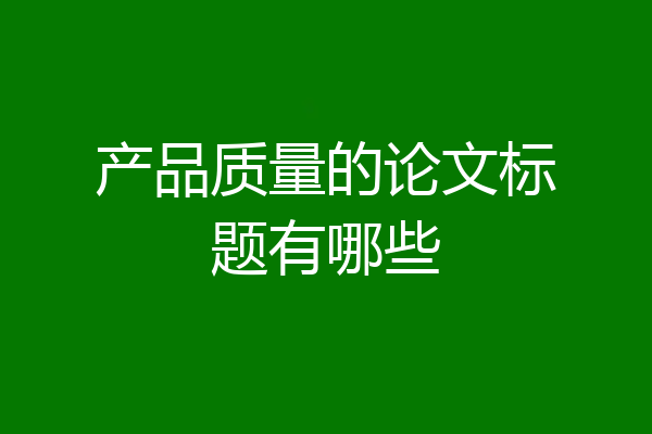 产品质量的论文标题有哪些