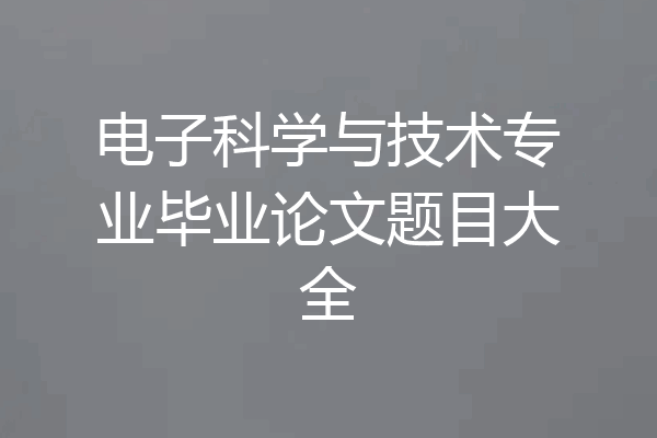电子科学与技术专业毕业论文题目大全