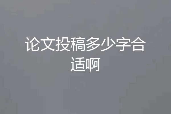 论文投稿多少字合适啊