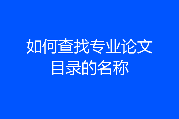 如何查找专业论文目录的名称