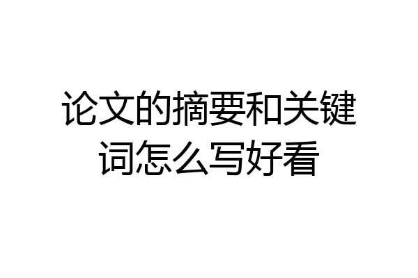 论文的摘要和关键词怎么写好看