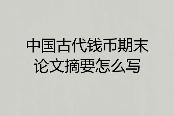 中国古代钱币期末论文摘要怎么写