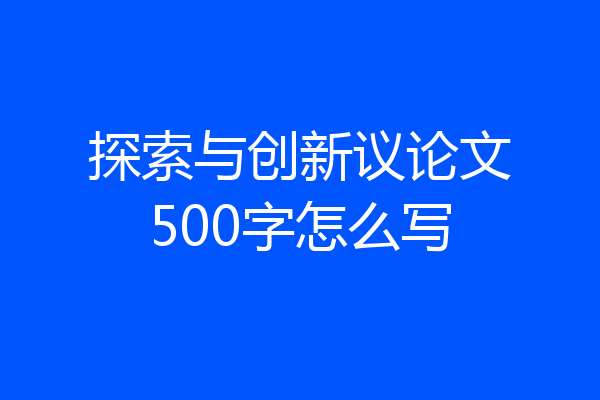 探索与创新议论文500字怎么写