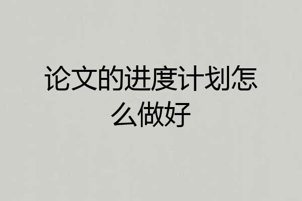 论文的进度计划怎么做好
