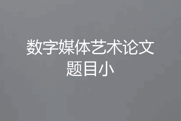 数字媒体艺术论文题目小