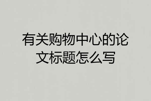 有关购物中心的论文标题怎么写