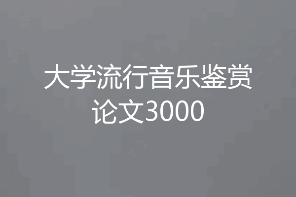 大学流行音乐鉴赏论文3000